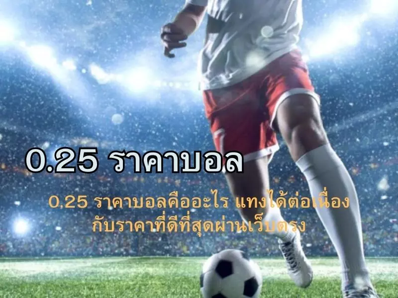 ประสบการณ์ตรงแทง 0.25 คือ 0.25 ราคาบอล